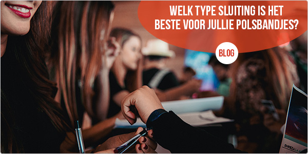 Welk type sluiting is het beste voor jullie polsbandjes?